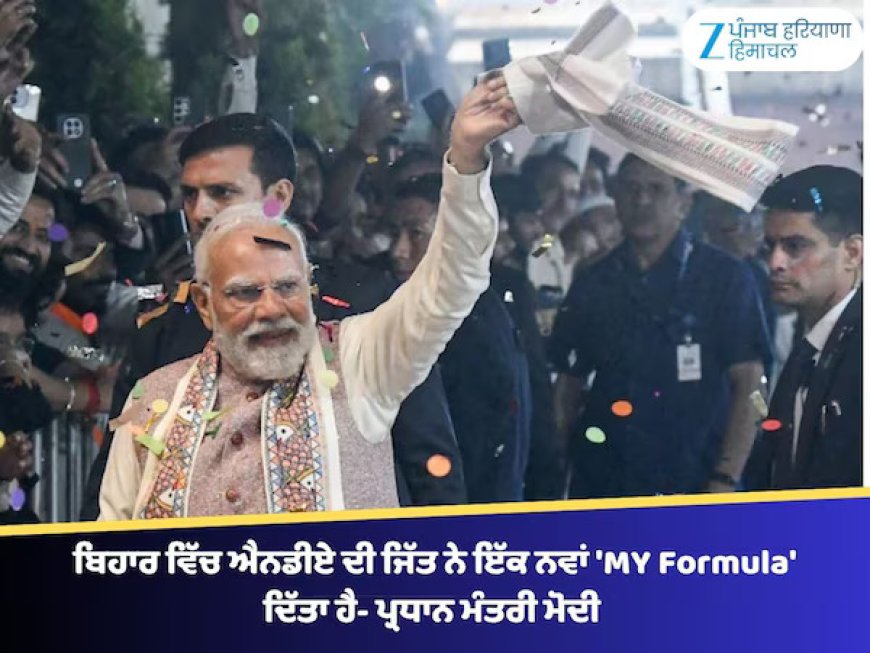 ਬਿਹਾਰ ਵਿੱਚ ਐਨਡੀਏ ਦੀ ਜਿੱਤ ਨੇ ਇੱਕ ਨਵਾਂ 'MY Formula' ਦਿੱਤਾ ਹੈ- ਪ੍ਰਧਾਨ ਮੰਤਰੀ ਮੋਦੀ