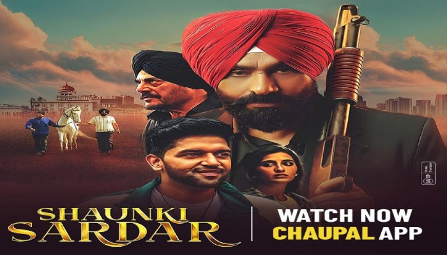 ਚੌਪਾਲ ‘ਤੇ ਰਿਲੀਜ਼ ਹੋਈ ‘ਸ਼ੌਂਕੀ ਸਰਦਾਰ’, ਭਾਈਚਾਰੇ, ਮੁੱਲਾਂ ਤੇ ਇਨਸਾਨੀ ਰਿਸ਼ਤਿਆਂ ਨੂੰ ਪੇਸ਼ ਕਰਦੀ ਹੈ ਫਿਲਮ