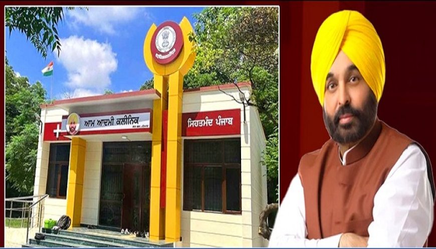 ਪੰਜਾਬ ਦੇ ਲੋਕਾਂ ਨੂੰ ਮਿਲਣਗੇ 100 ਨਵੇਂ ਆਮ ਆਦਮੀ ਕਲੀਨਿਕ, ਇਸ ਦਿਨ CM ਮਾਨ ਕਰਨਗੇ ਉਦਘਾਟਨ